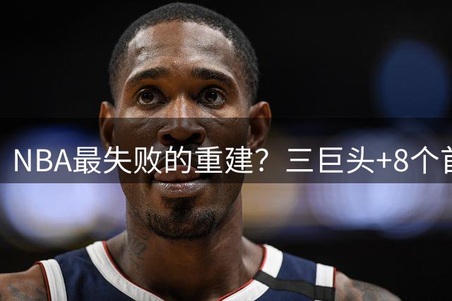 NBA最失败的重建？三巨头+8个首轮，9年才赢下1场